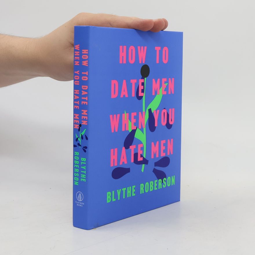 Blythe Roberson How to date men when you hate men