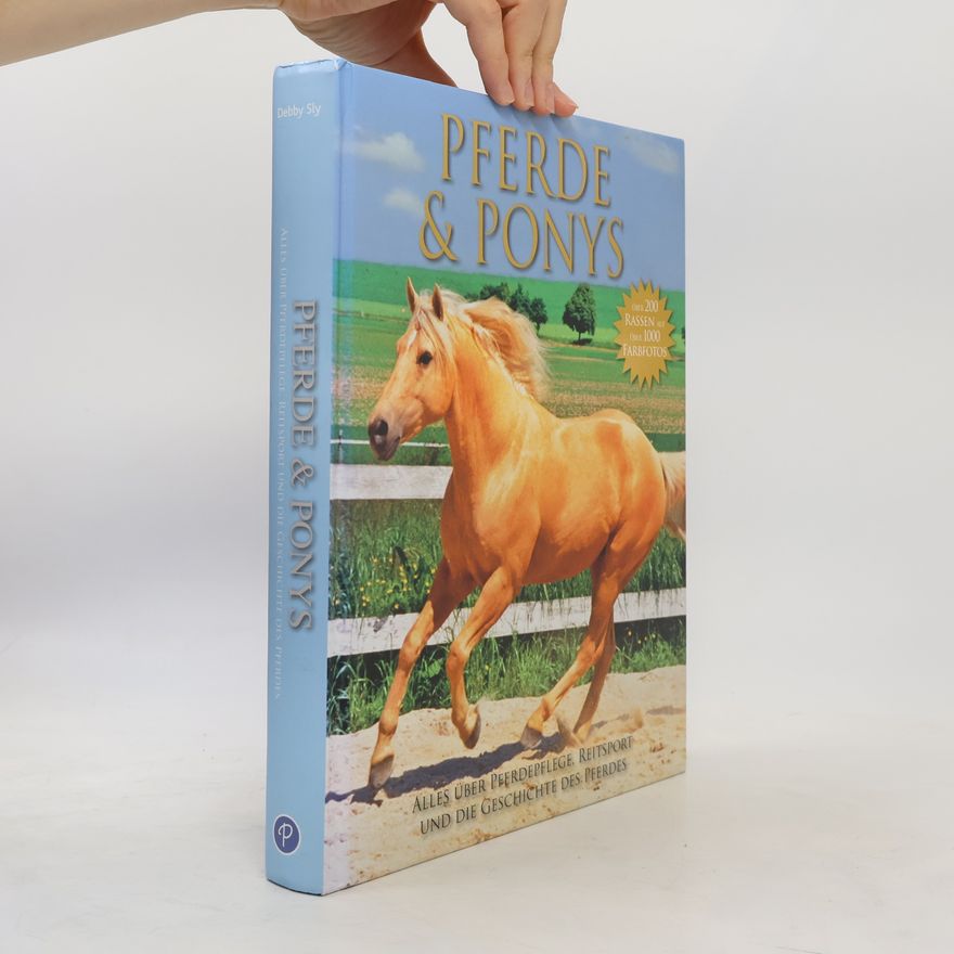 Debby Sly Pferde und Ponys. Alles über Pferdepflege, Reitsport und die Geschichte des Pferdes. Über 200 Rassen