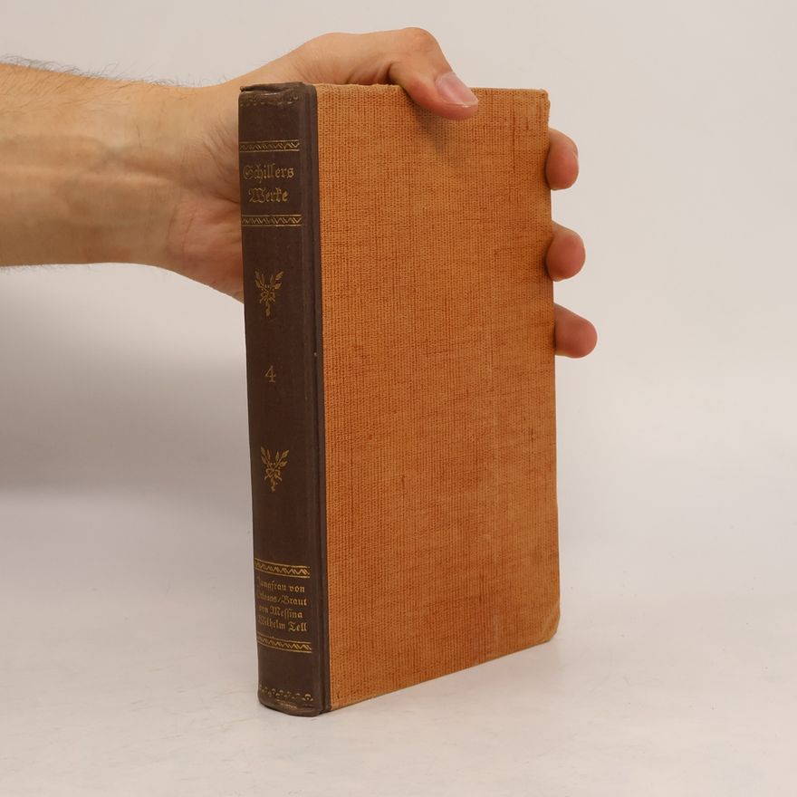 Friedrich Schiller Schillers Werke 4. Kleine Dramen. Jungfrau von Orleans. Braut von Messina. Wilhelm Tell