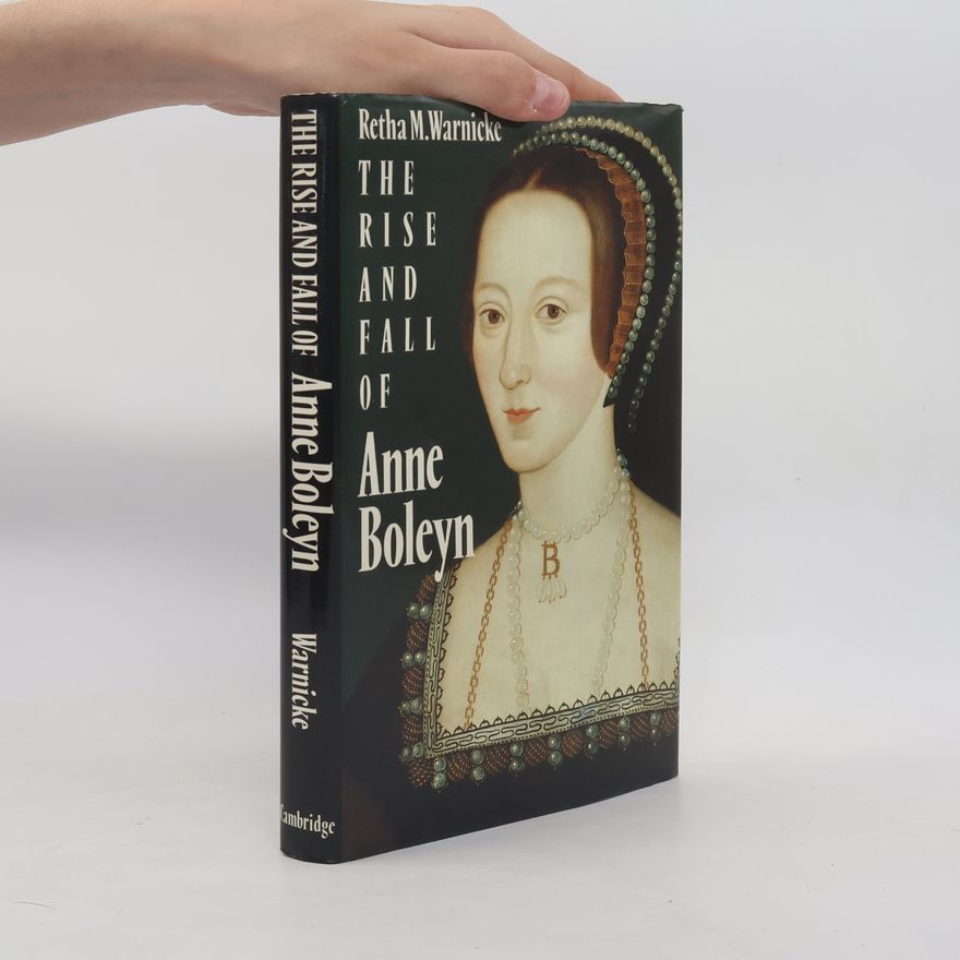 Retha M. Warnicke The Rise and Fall of Anne Boleyn