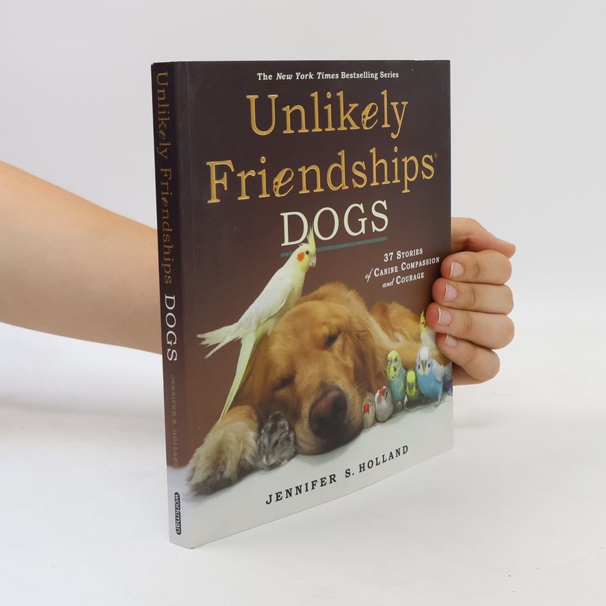Jennifer Holland Unlikely Friendships, Dogs: 37 Stories of Canine Companionship and Courage