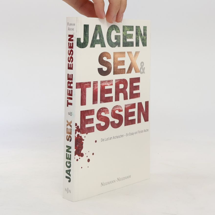Florian Asche Jagen, Sex und Tiere essen