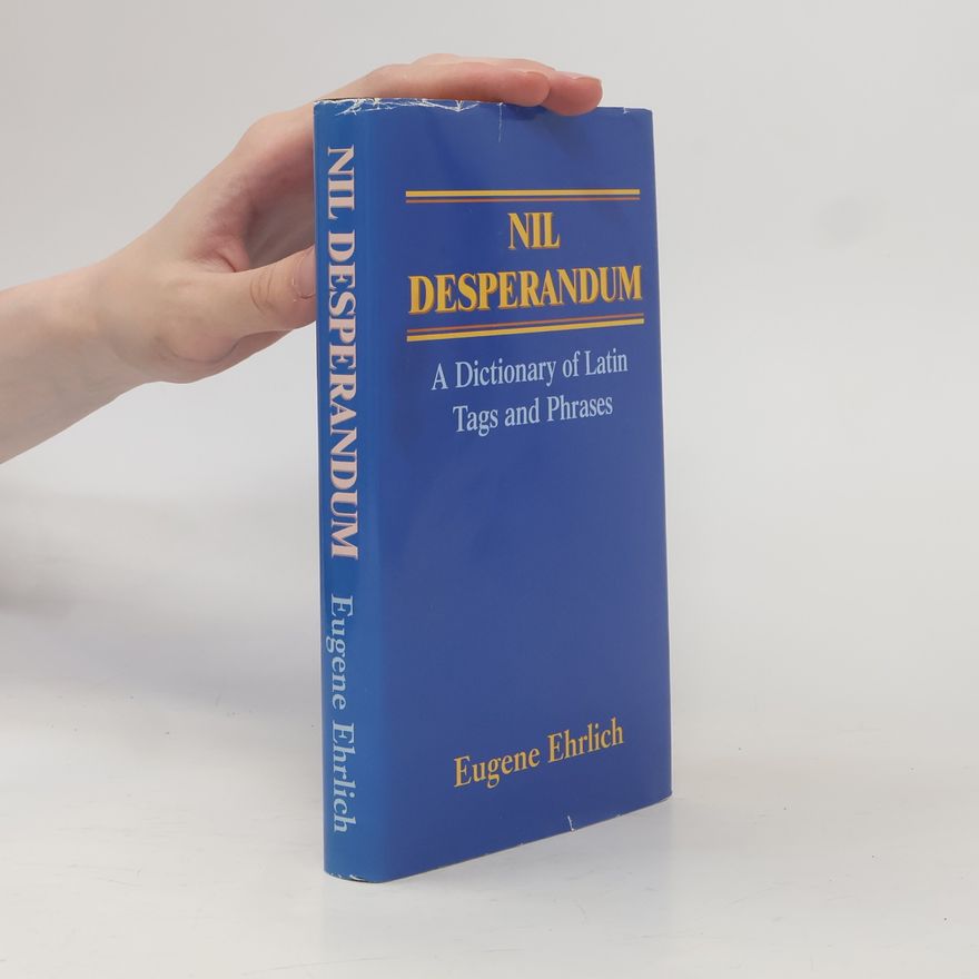 Eugene Ehrlich Nil Desperandum. A Dictionary of Latin Tags and Phrases