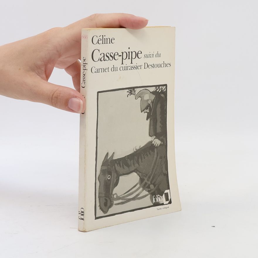Louis-Ferdinand Céline Casse-pipe suivi de Carnet du cuirassier Destouches