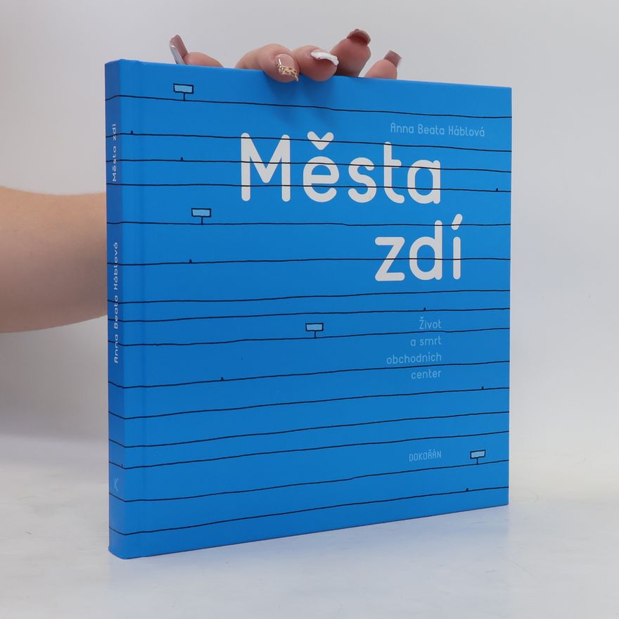Anna Beata Háblová Města zdí. Život a smrt obchodních center