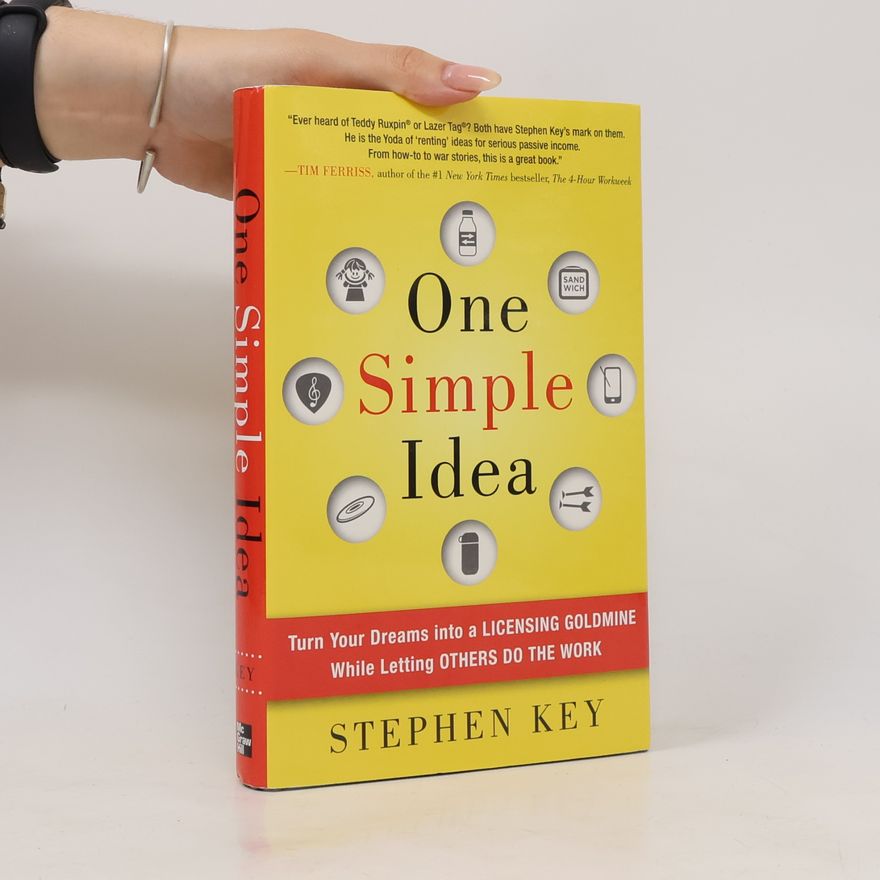 Stephen Key One simple idea : turn your dreams into a licensing goldmine while letting others do the work