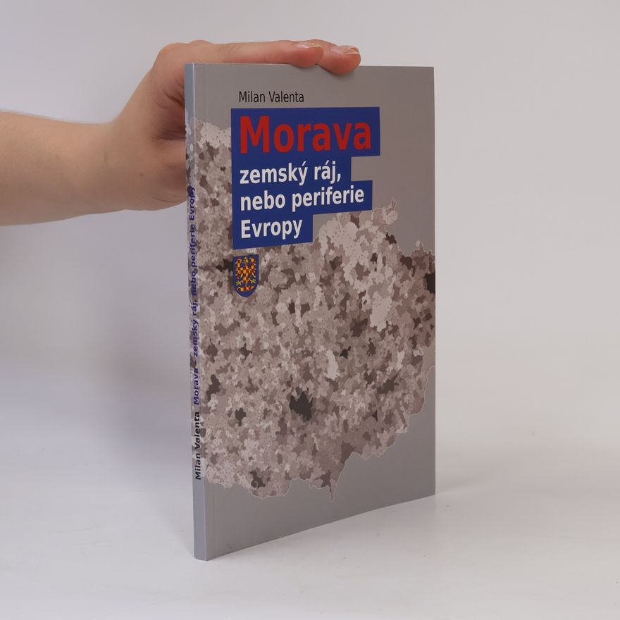 Milan Valenta Morava - zemský ráj, nebo periferie Evropy