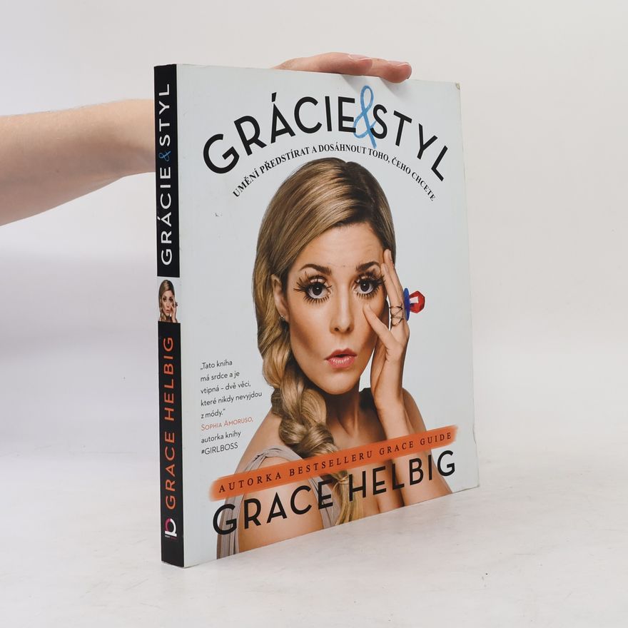 Grace Helbig Grácie & styl: Umění předstírat a dosáhnout toho, čeho chcete
