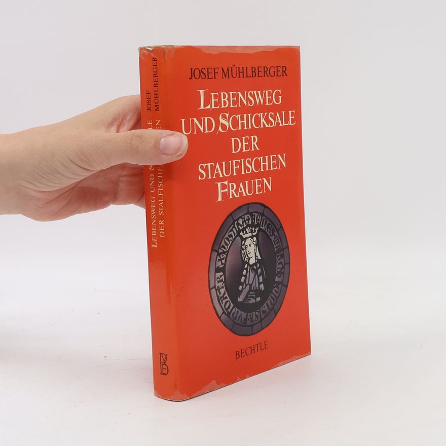 Josef Mühlberger Lebensweg und Schicksale der staufischen Frauen