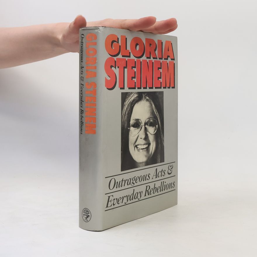 Gloria Steinem Outrageous Acts and Everyday Rebellions