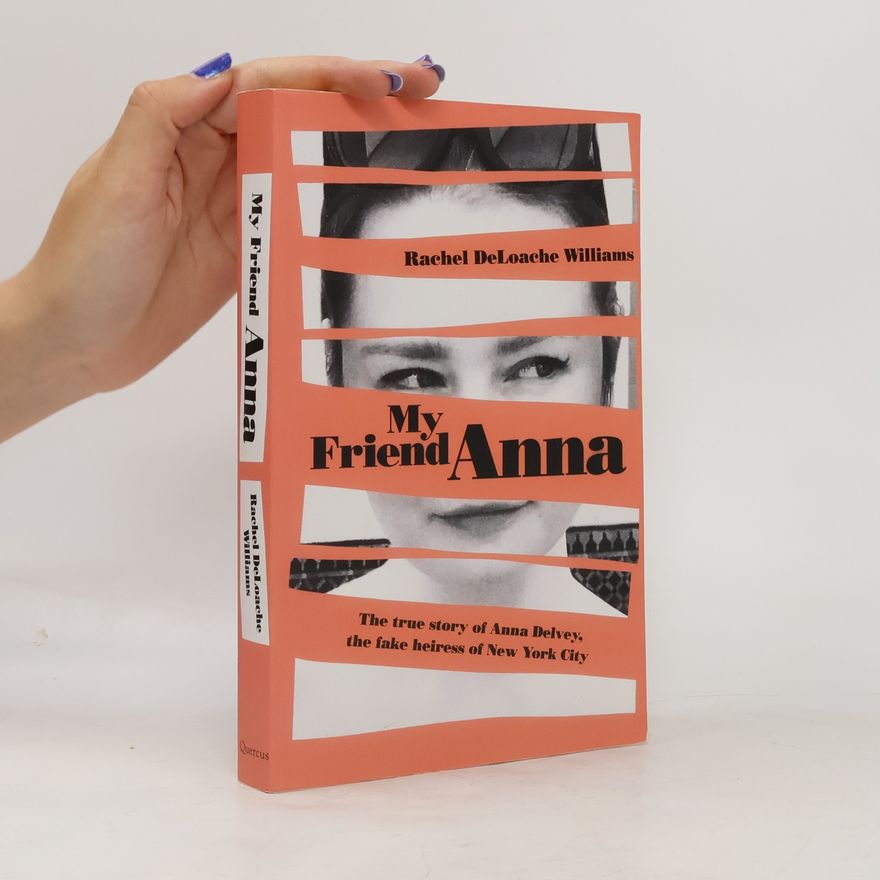 Rachel Williams My Friend Anna: The true story of the fake heiress of New York City