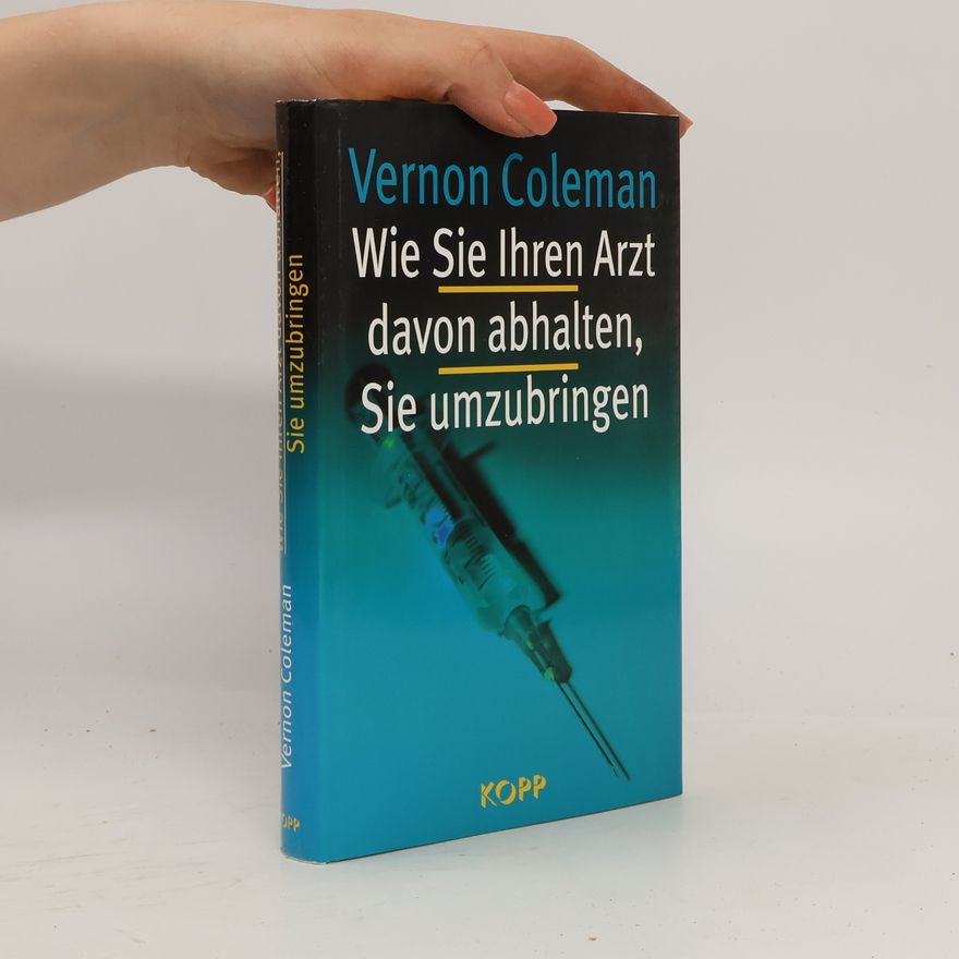 Vernon Coleman Wie Sie Ihren Arzt davon abhalten, Sie umzubringen