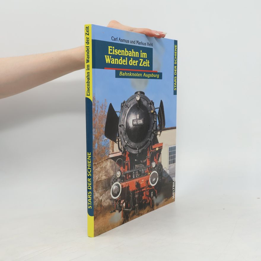 Markus Hehl Eisenbahn im Wandel der Zeit. Bahnknoten Augsbug