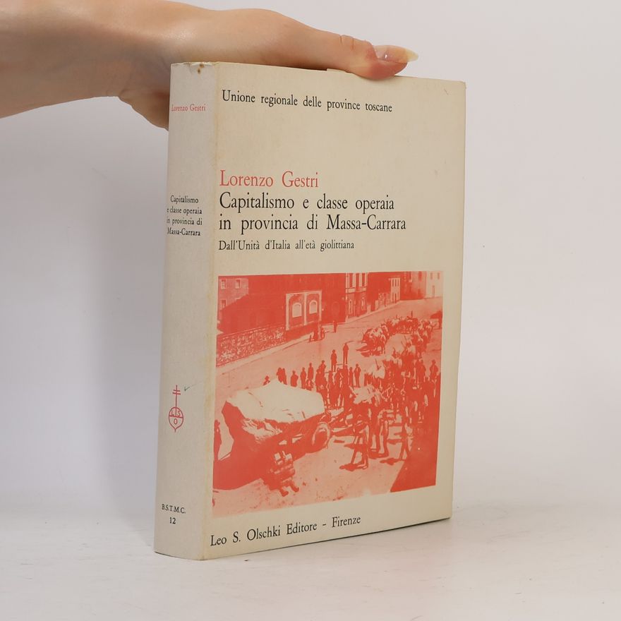 Lorenzo Gestri Capitalismo e classe operaia in provincia di Massa-Carrara