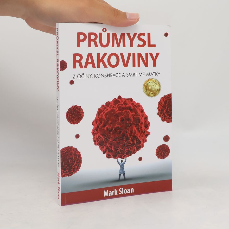 Mark Sloan Průmysl rakoviny : zločiny, konspirace a smrt mé matky