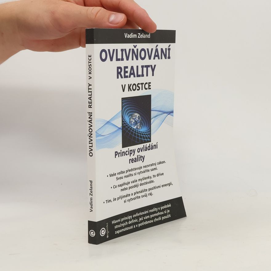 Vadim Zeland Ovlivňování reality v kostce. Principy ovládání reality