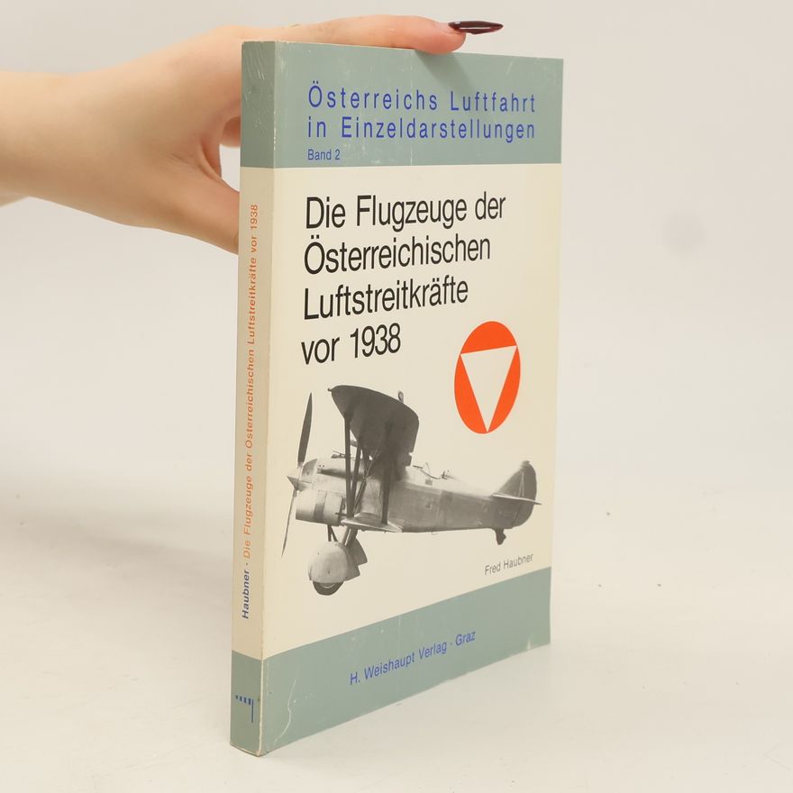 Fred Haubner Die Flugzeuge der österreichischen Luftstreitkräfte vor 1938