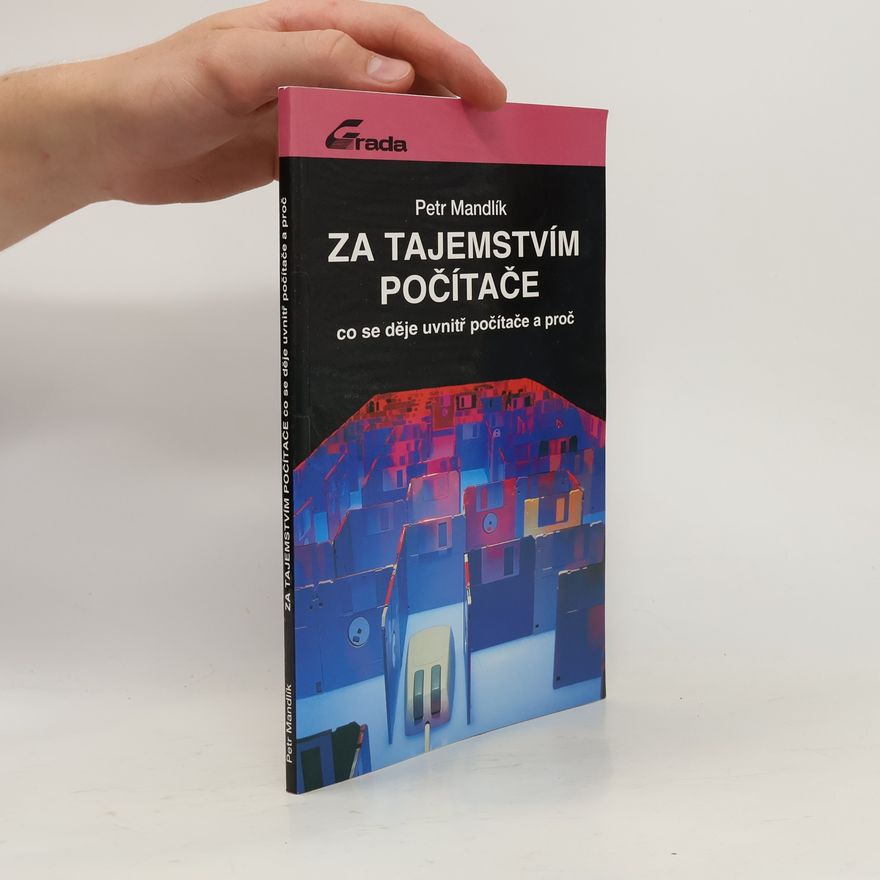 Petr Mandík Za tajemstvím počítače. Co se děje uvnitř počítače a proč.