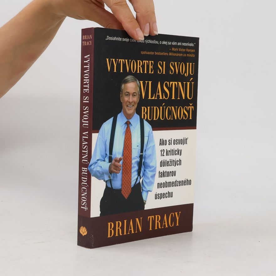 Brian Tracy Vytvorte si svoju vlastnú budúcnosť