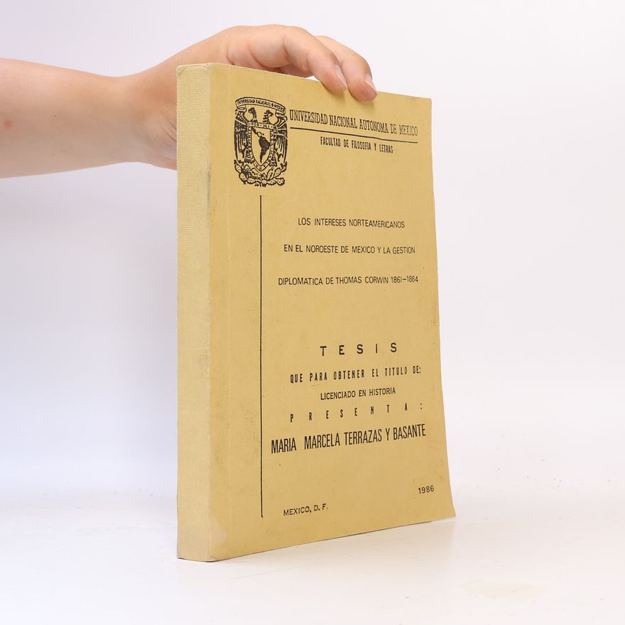 María Marcela Terrazas y Basante Los intereses norteamericanos en el noroeste de México y la gestión diplomática de Thomas Corwin 1861–1864