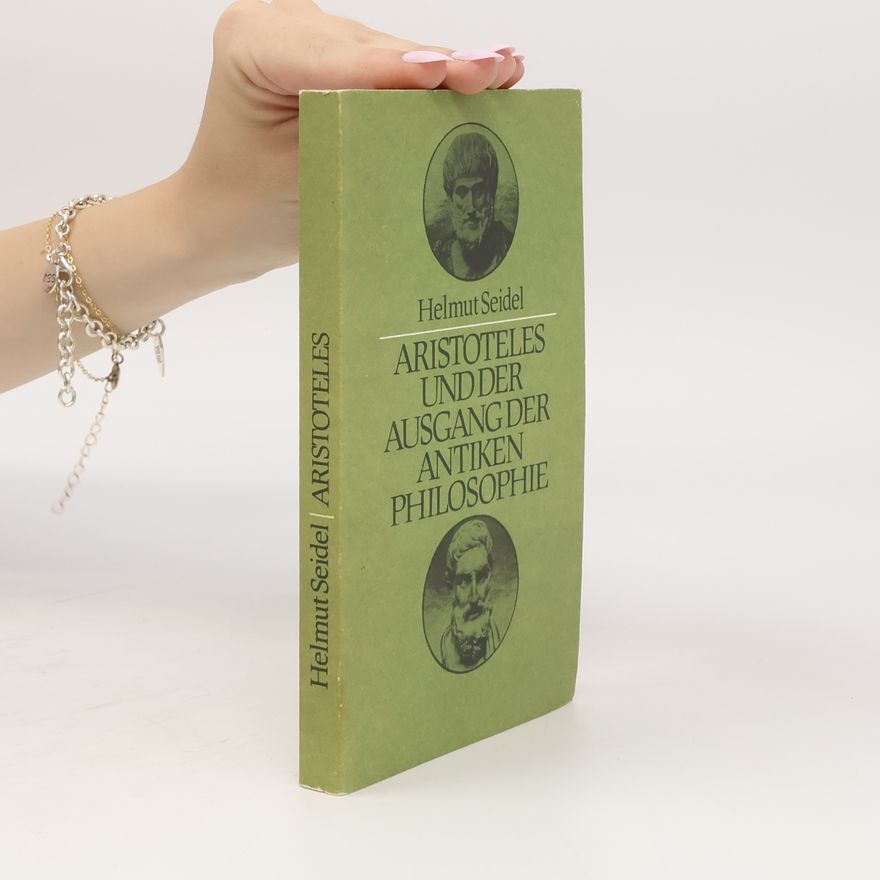 Helmut Seidel Aristoteles und der Ausgang der antiken Philosophie: Vorlesungen zur Geschichte der Philosophie