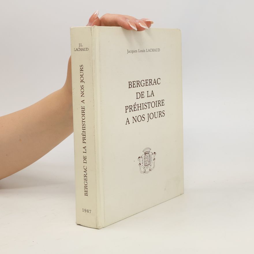 Jacques Louis Lachaud Bergerac, de la préhistoire à nos jours