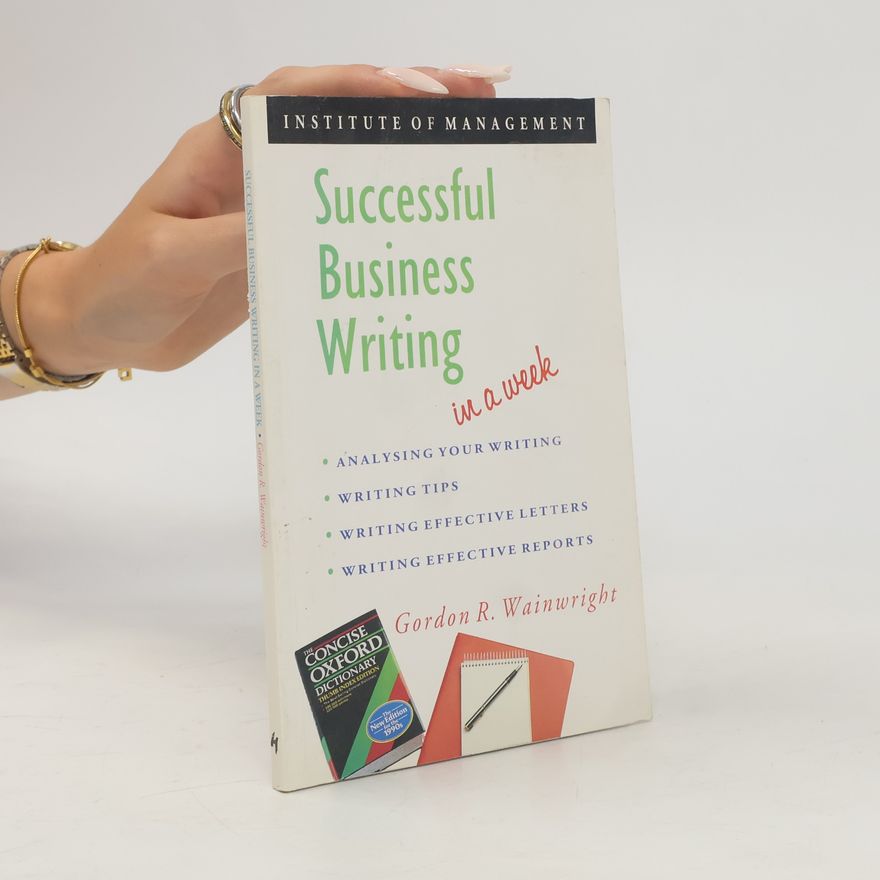 Gordon Ray Wainwright Successful Business Writing in a Week