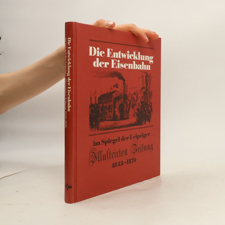 Otto Krätz Die Entwicklung der Eisenbahn im Spiegel der Leipziger Illustrirten Zeitung 1843 - 1870