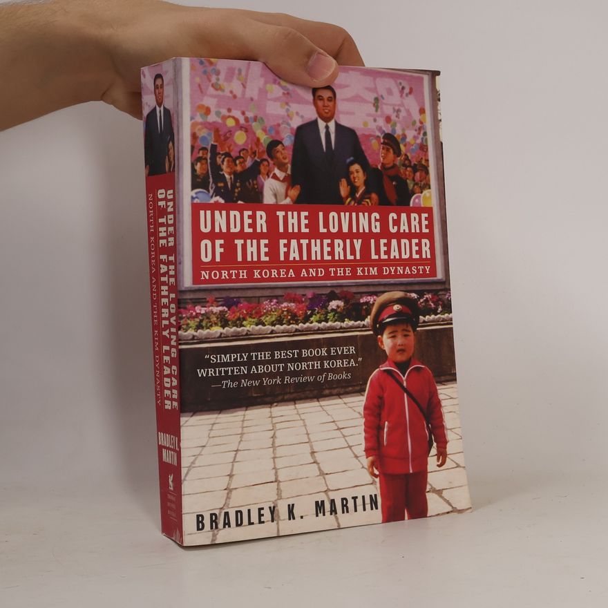 Bradley K. Martin Under the Loving care of the fatherly leader: North Korea and the Kim Dynasty