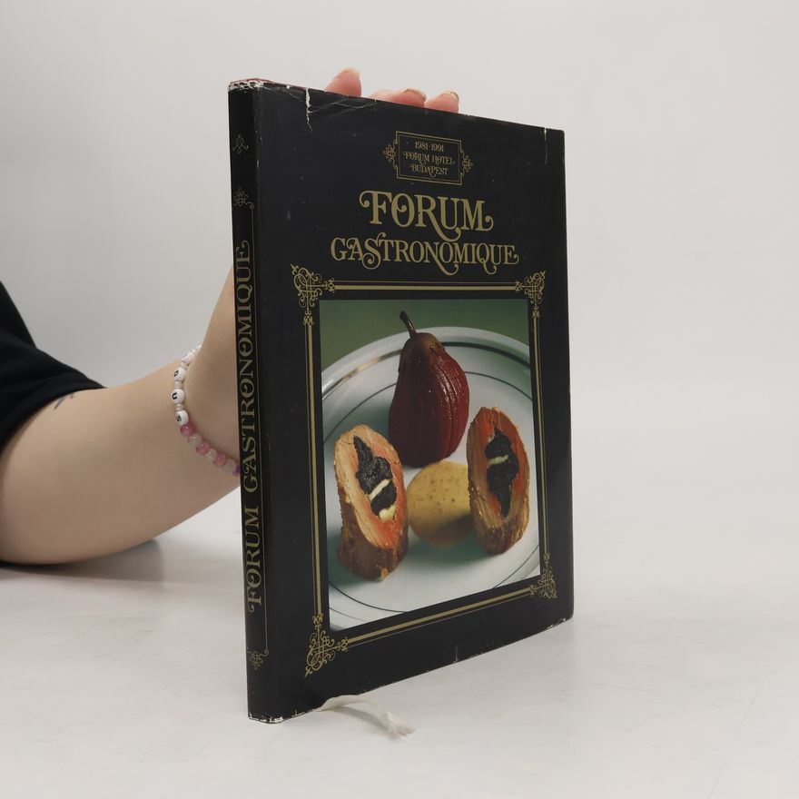 Horst-Peter Wolff Forum gastronomique: Herausgegeben anlässlich des 10-jährigen Bestehens des Forum-Hotel Budapest 1981 - 1991