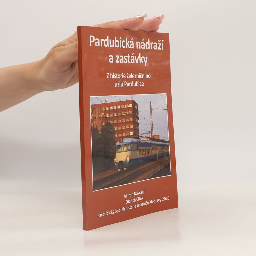 Oldřich Čížek Pardubická nádraží a zastávky : z historie železničního uzlu Pardubice