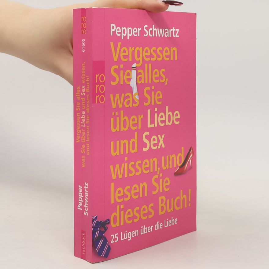 Pepper Schwartz Vergessen Sie alles, was Sie über Sex und Liebe wissen und lesen Sie dieses Buch!