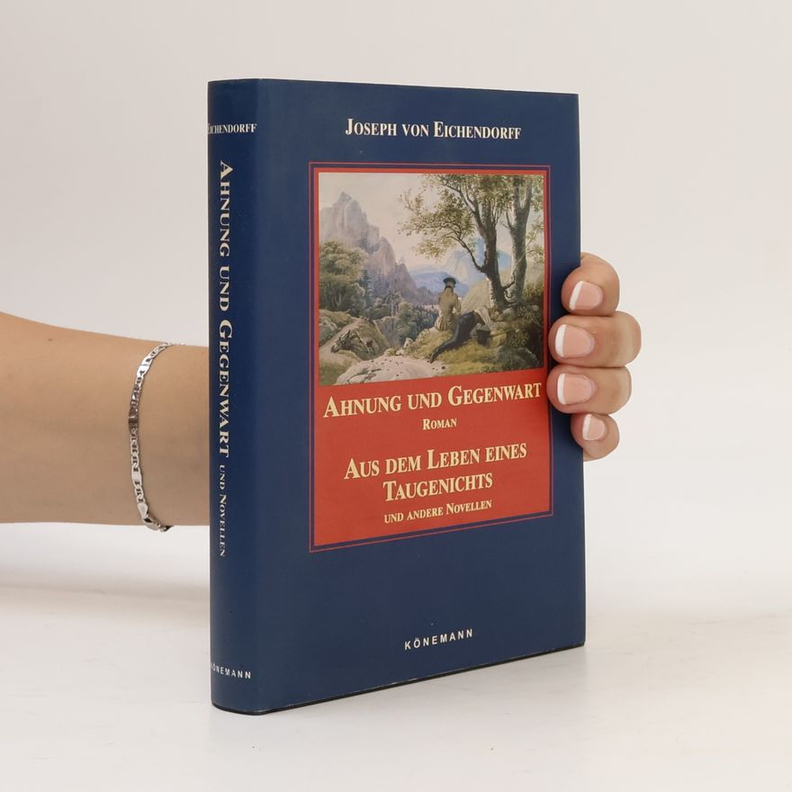 Joseph von Eichendorff Ahnung und Gegenwart. Aus dem Leben eines Taugenichts und andere Novellen