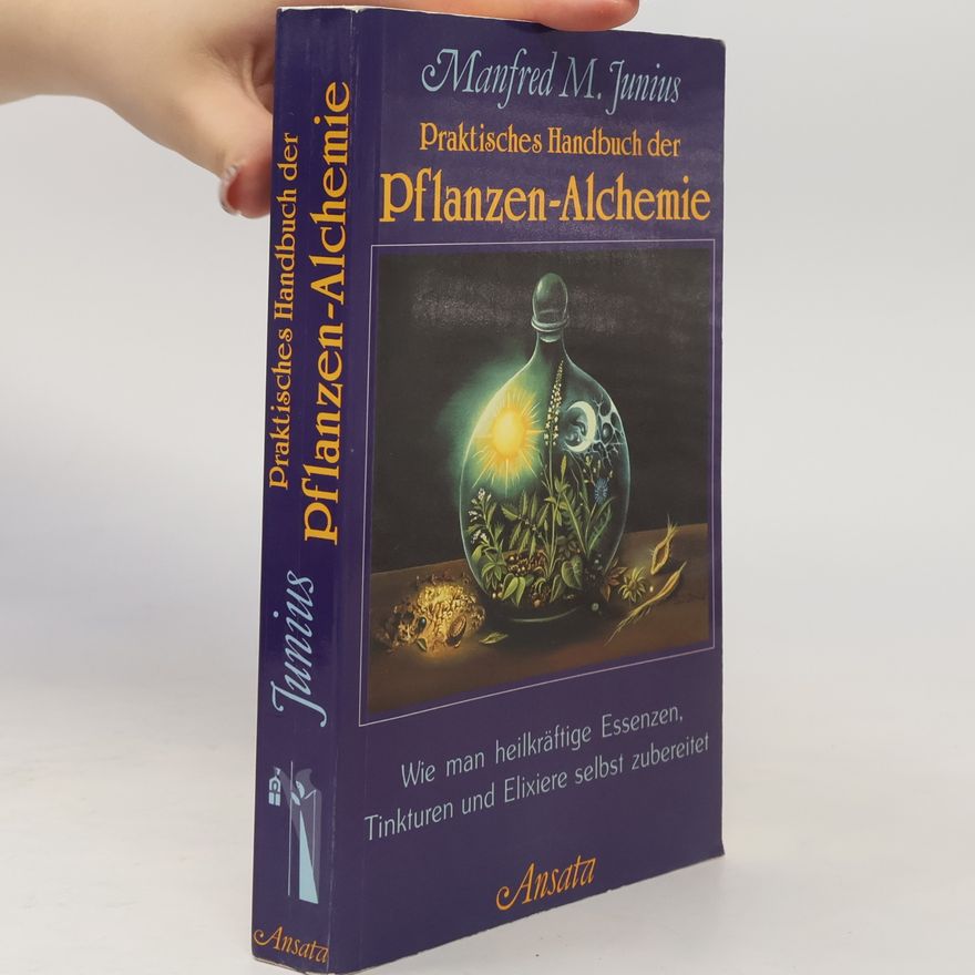 Manfred M. Junius Praktisches Handbuch der Pflanzen-Alchemie