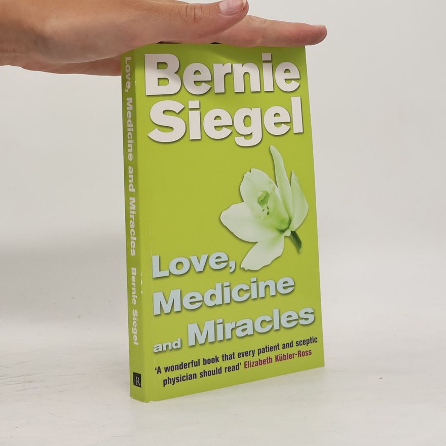Bernie S. Siegel Love, Medicine and Miracles
