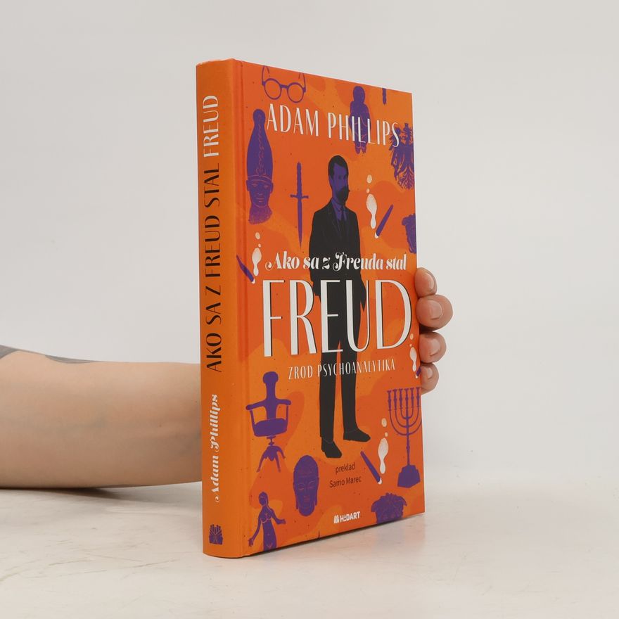 Adam Phillips Ako sa z Freuda stal FREUD. Zrod psychoanalytika