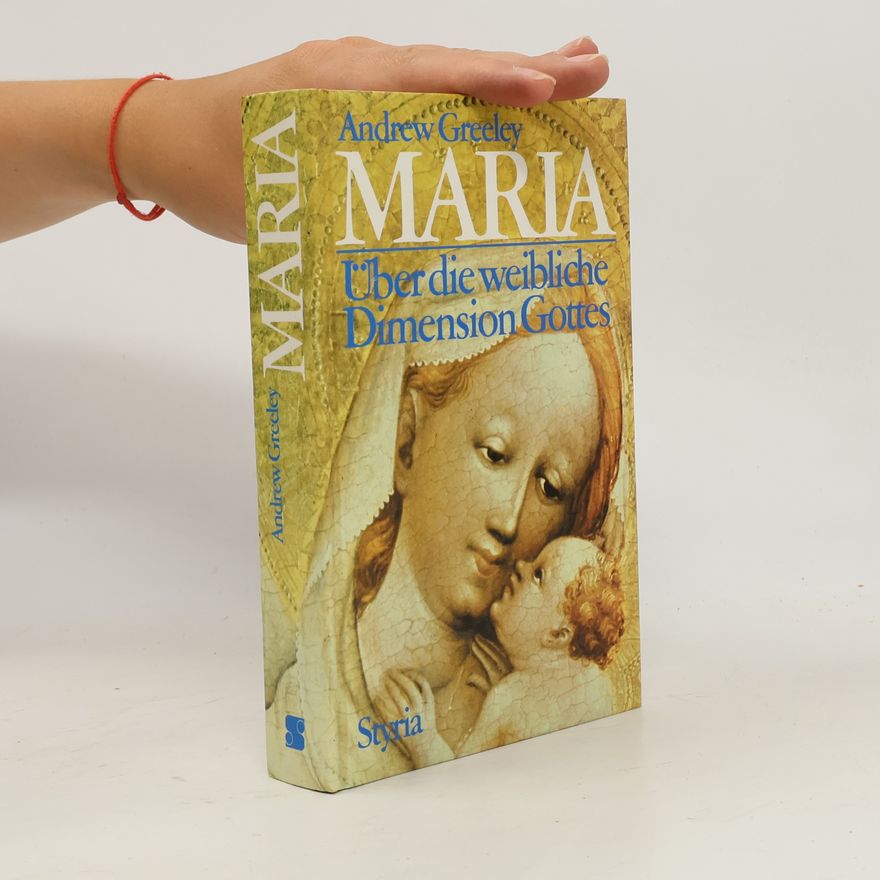 Andrew Greeley Maria. Über die weibliche Dimension Gottes