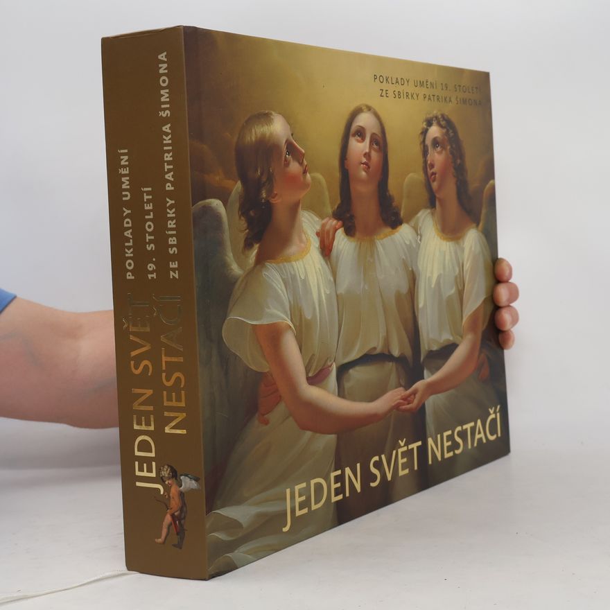 Adam Hnojil Jeden svět nestačí : poklady umění 19. století ze Sbírky Patrika Šimona