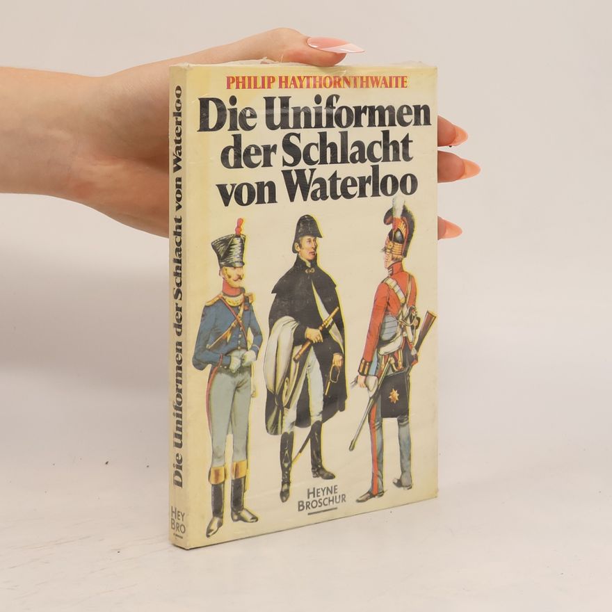 Philip J. Haythornthwaite Die Uniformen der Schlacht von Waterloo