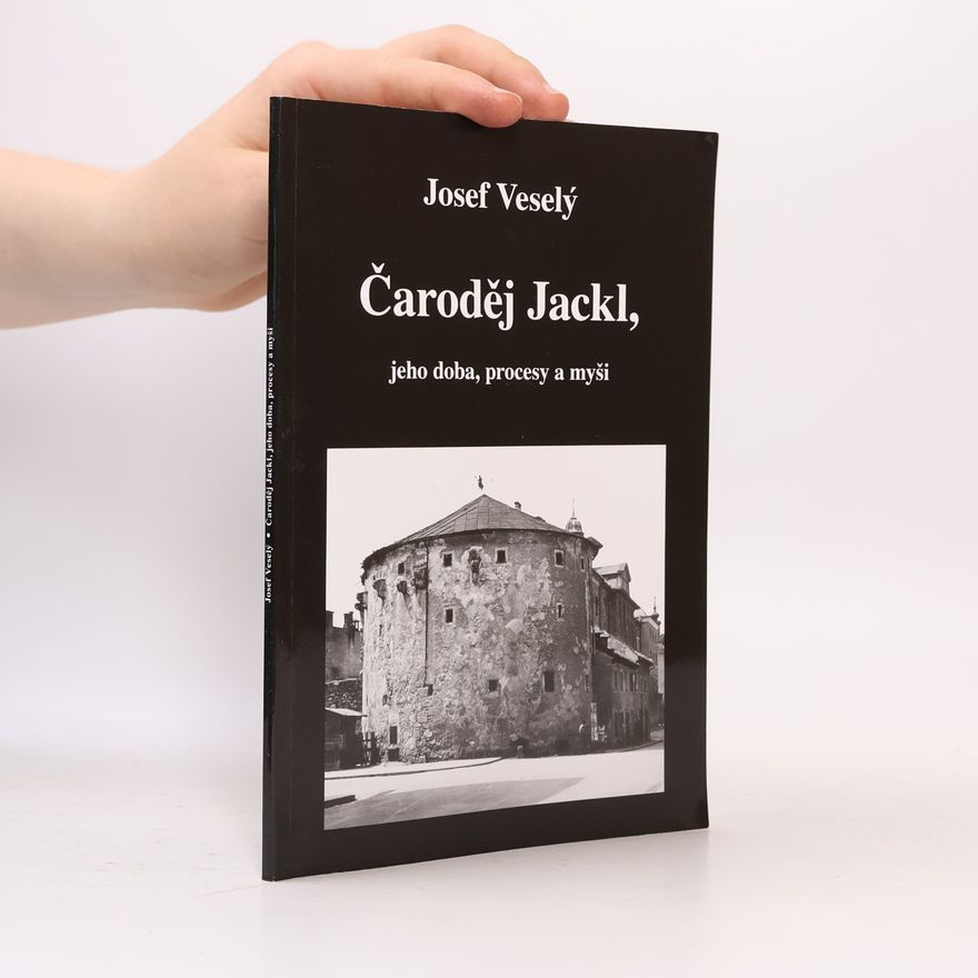 Josef Veselý Čaroděj Jackl, jeho doba, procesy a myši