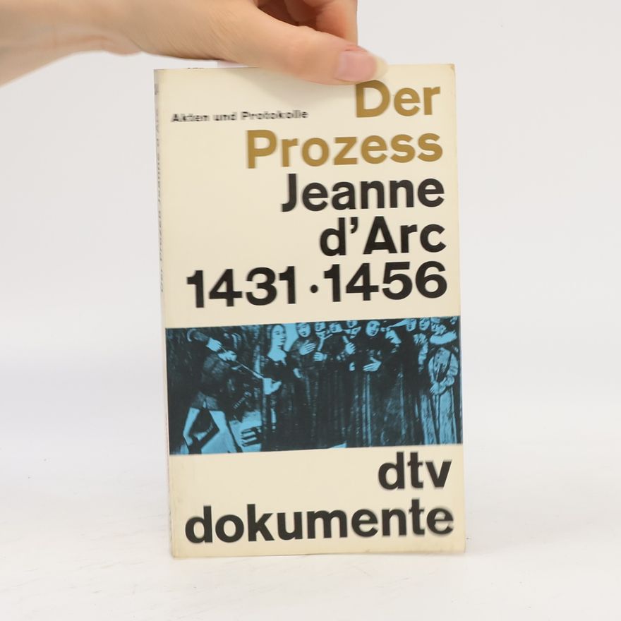 Jeane d'Arc Der Prozess Jeanne d'Arc: Akten und Protokolle 1431-1456