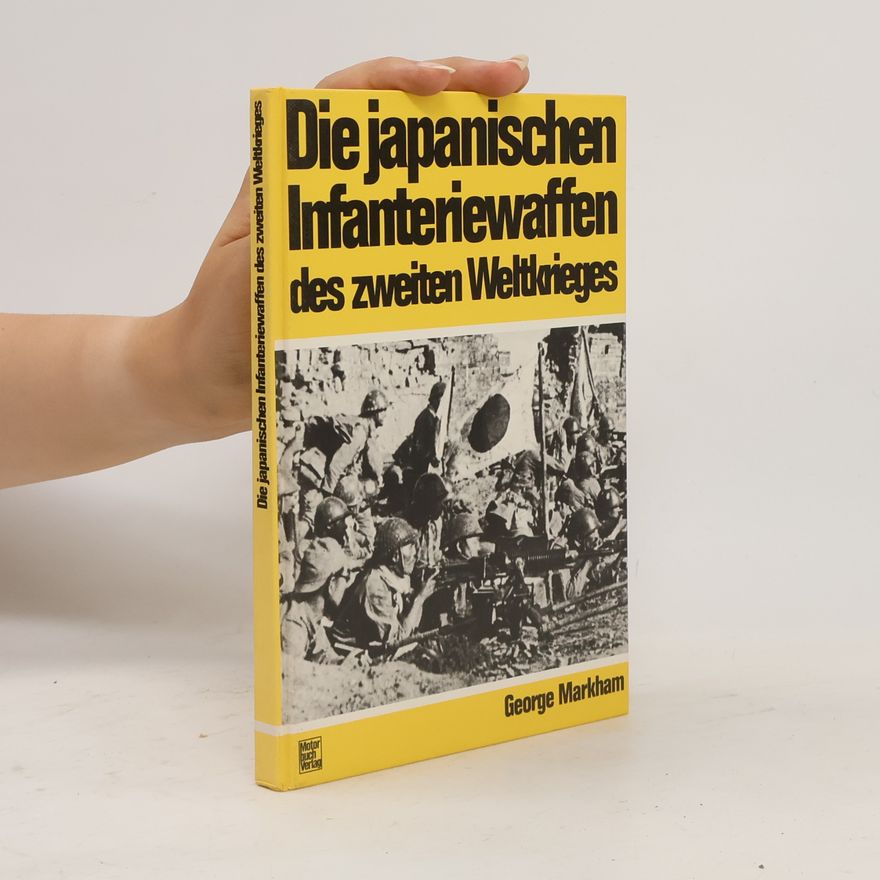 George Markham Die japanischen Infanteriewaffen des Zweiten Weltkrieges