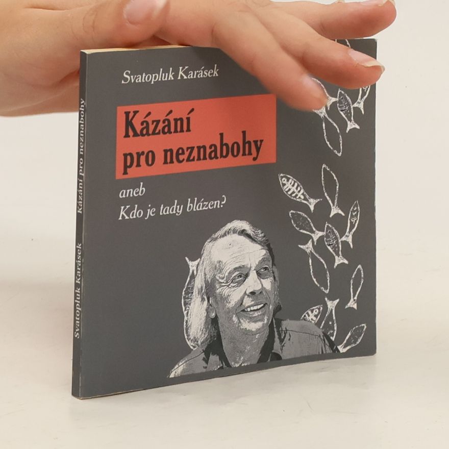Svatopluk Karásek Kázání pro neznabohy, aneb, Kdo je tady blázen?
