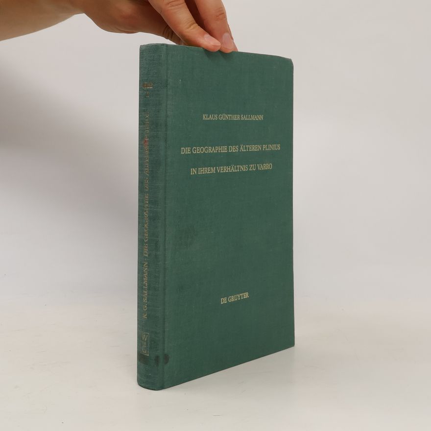 Klaus Günther Sallmann Untersuchungen zur antiken Literatur und Geschichte - 11: Die Geographie des älteren Plinius in ihrem Verhältnis zu Varro