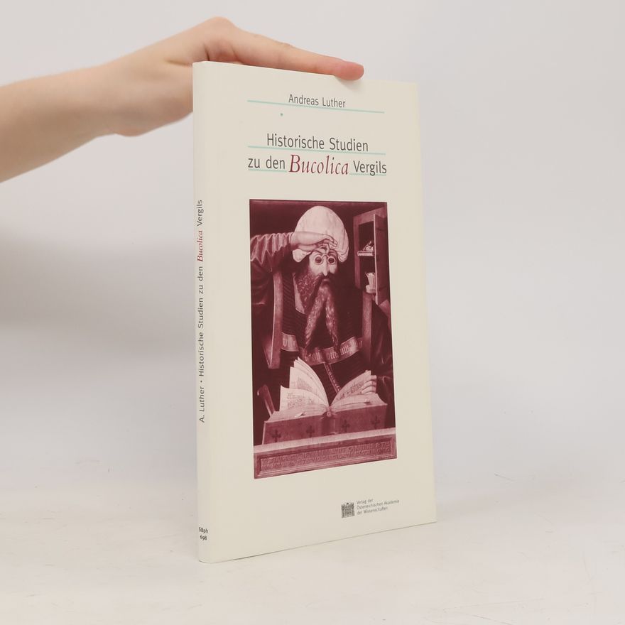 Andreas Luther Sitzungsberichte der philosophisch-historischen Klasse - 698: Historische Studien zu den Bucolica Vergils