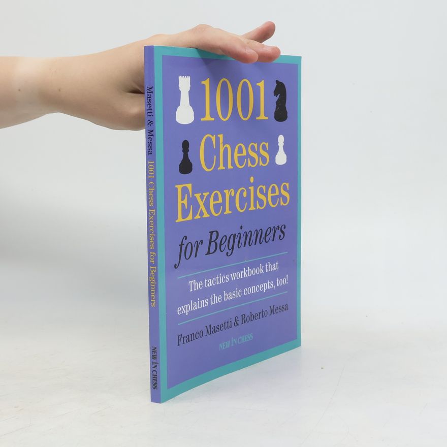 Franco Masetti 1001 Chess Exercises for Beginners: The Tactics Workbook That Explains the Basic Concepts, Too