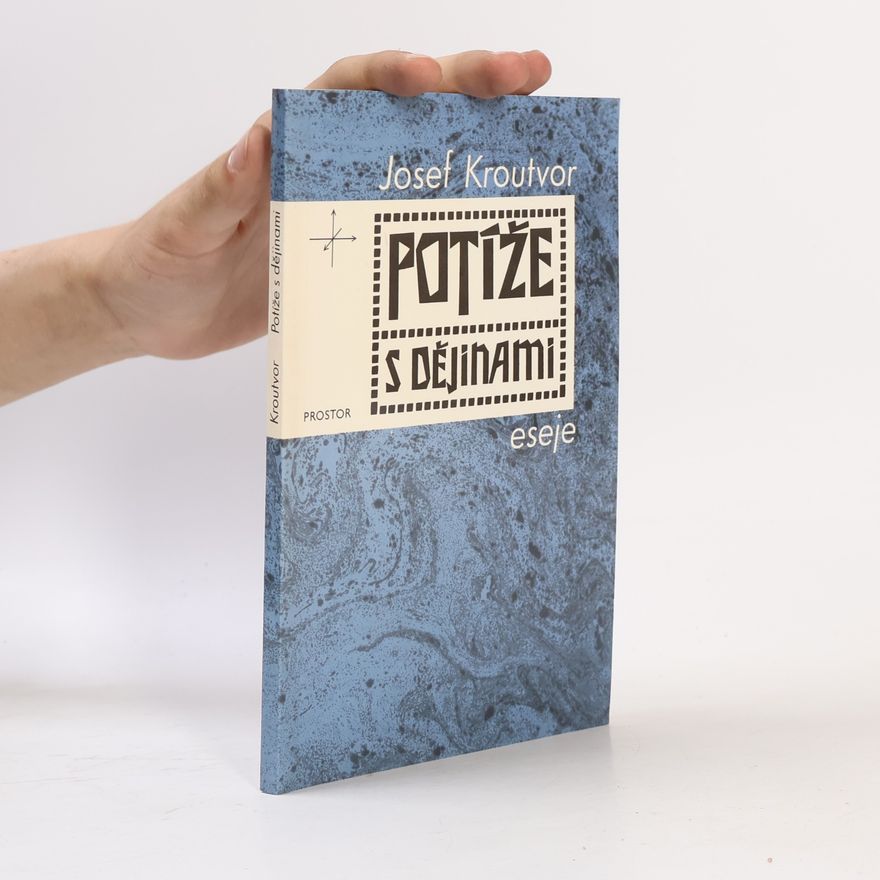 Josef Kroutvor Potíže s dějinami: eseje