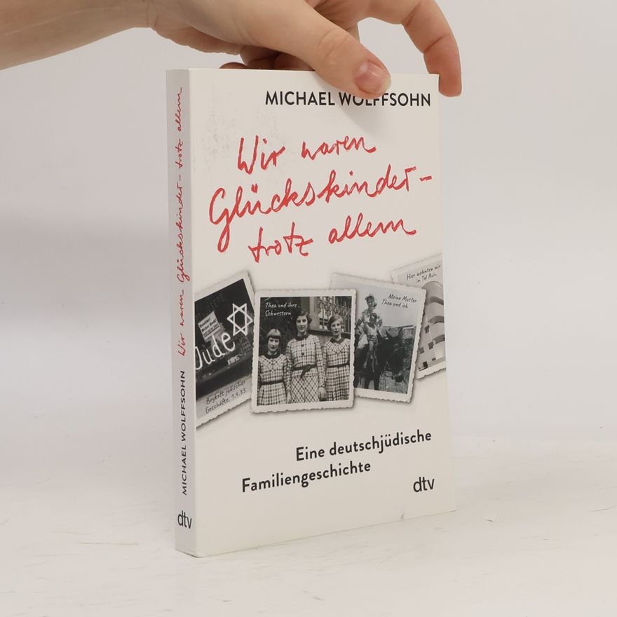 Michael Wolffsohn Wir waren Glückskinder - trotz allem