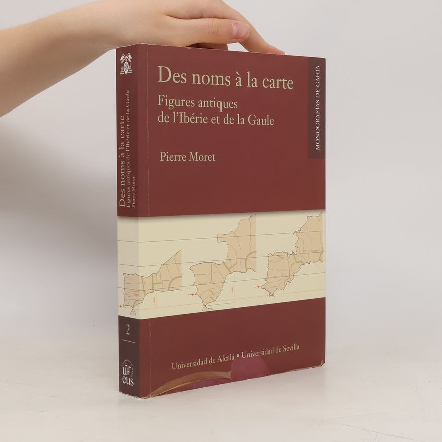 Pierre Moret Monografías de Gahia - 2: Des noms à la carte. Figures antiques de l’Ibérie et de la Gaule