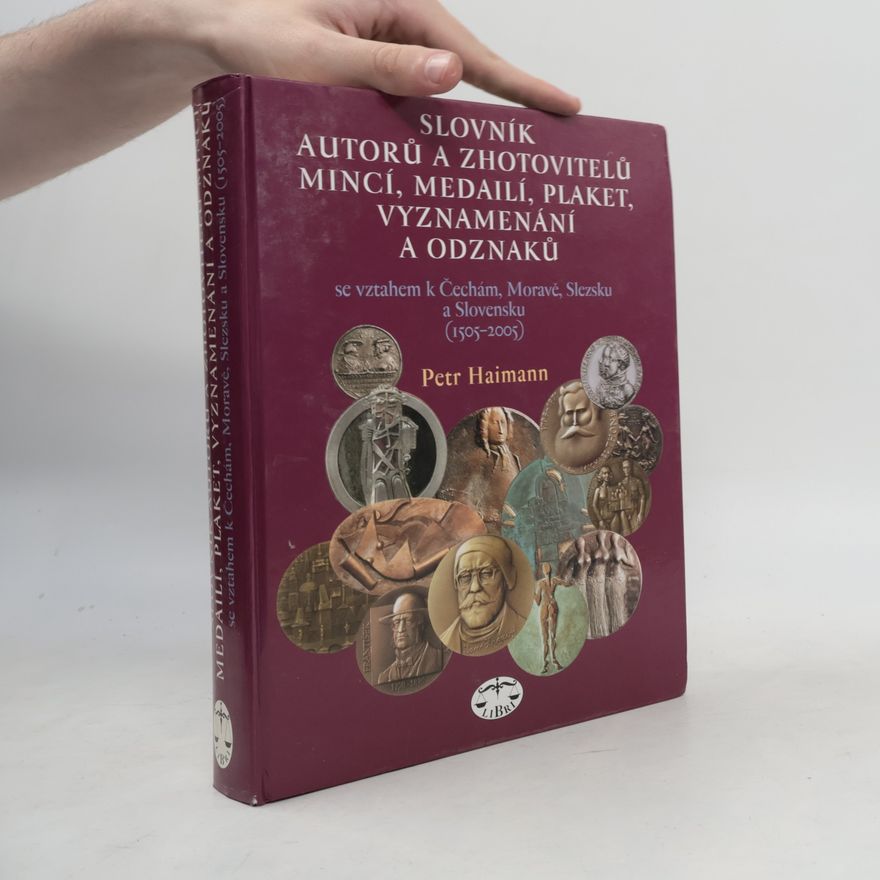 Petr Haimann Slovník autorů a zhotovitelů mincí, medailí, plaket, vyznamenání a odznaků se vztahem k Čechám, Moravě, Slezsku a Slovensku (1505-2005)
